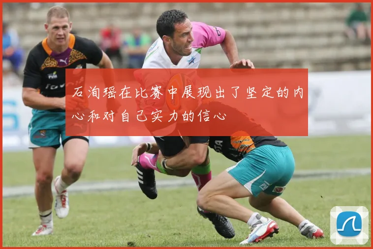 石洵瑶在比赛中展现出了坚定的内心和对自己实力的信心