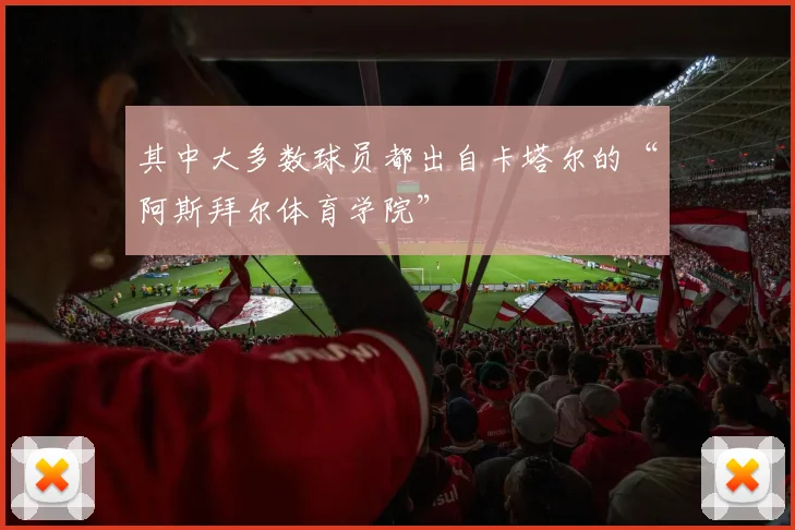 其中大多数球员都出自卡塔尔的“阿斯拜尔体育学院”