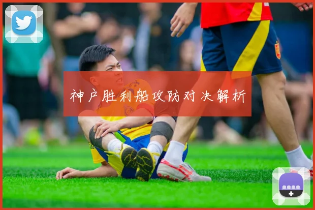 神户胜利船攻防对决解析