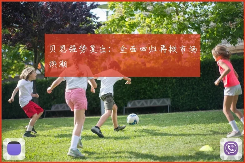 贝恩强势复出：全面回归再掀市场热潮
