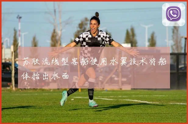 苏联流线型客船使用水翼技术将船体抬出水面