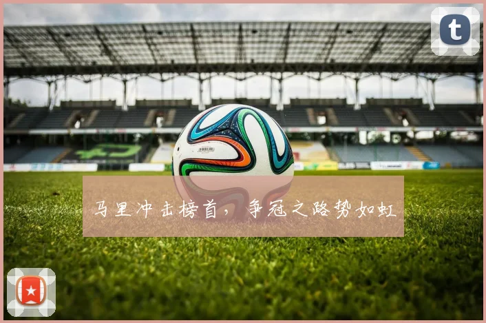 马里冲击榜首，争冠之路势如虹