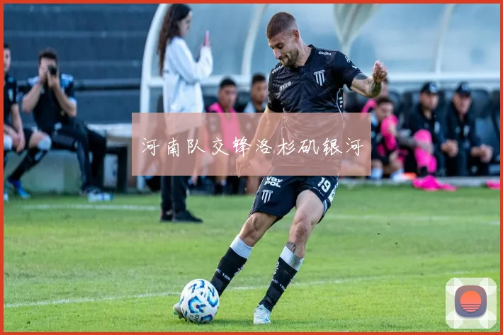 河南队交锋洛杉矶银河