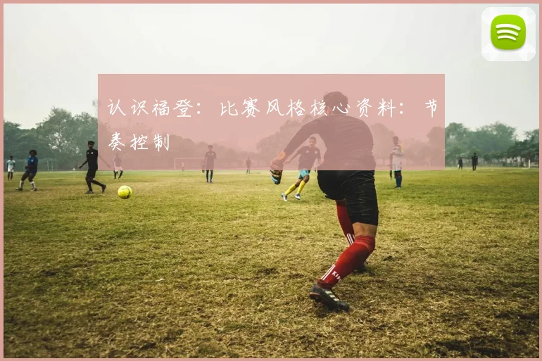认识福登：比赛风格核心资料：节奏控制