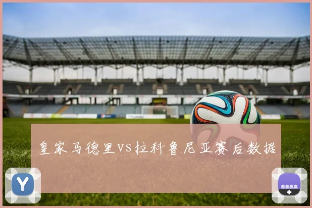 皇家马德里vs拉科鲁尼亚赛后数据