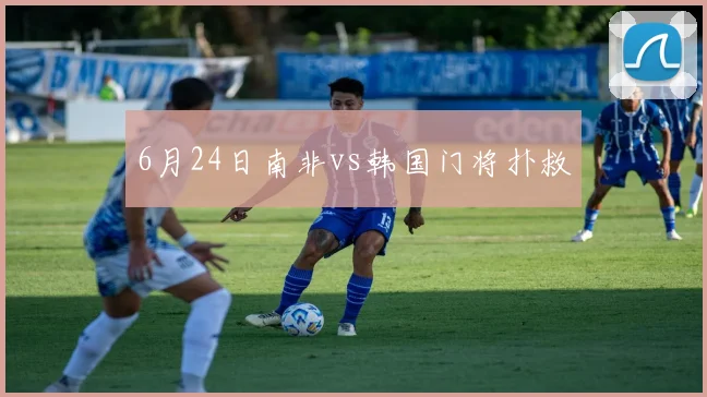 6月24日南非vs韩国门将扑救