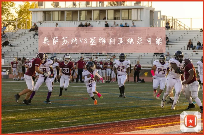 奥萨苏纳vs塞维利亚绝杀可能